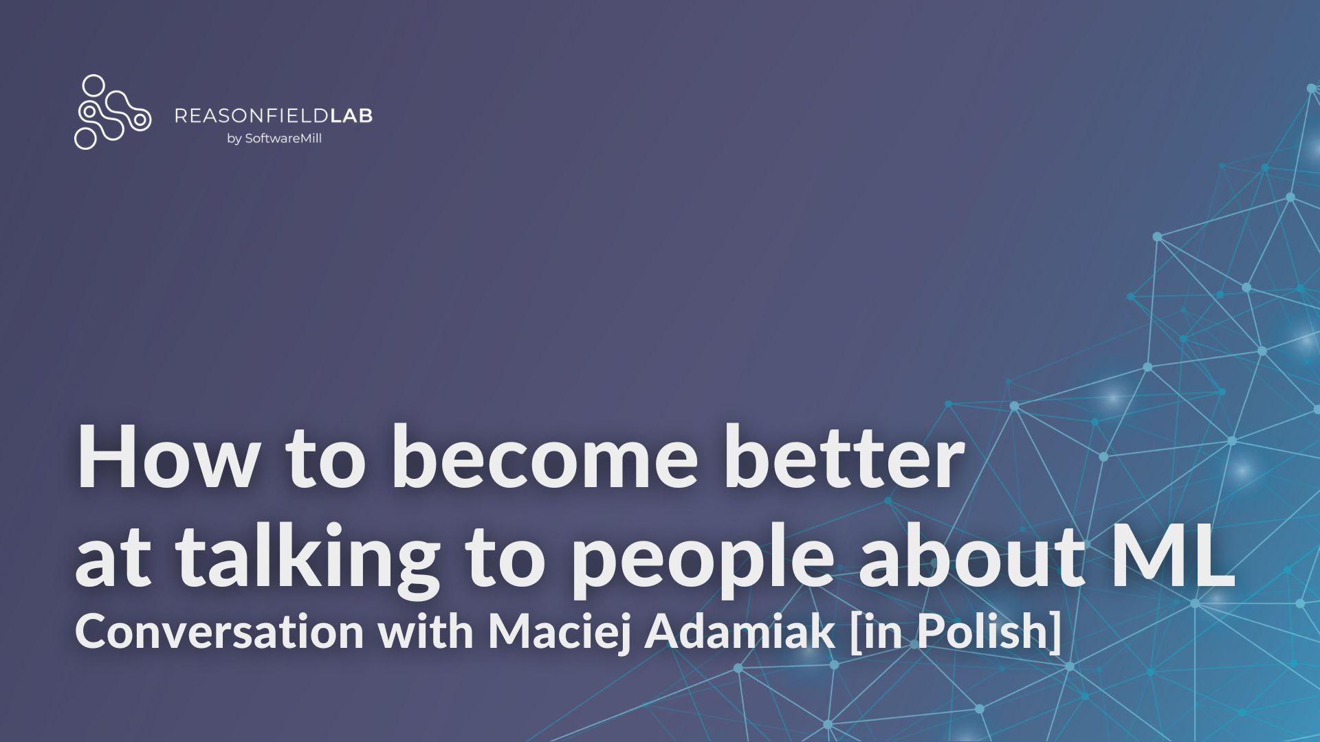 How to become better at talking to people about ML - podcast with Maciek Adamiak [in Polish] webp image