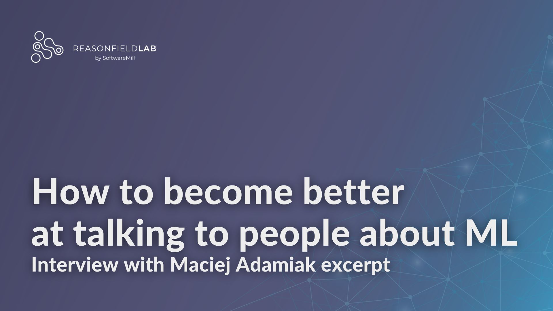 How to become better at talking to people about ML - interview with Maciej Adamiak excerpt webp image