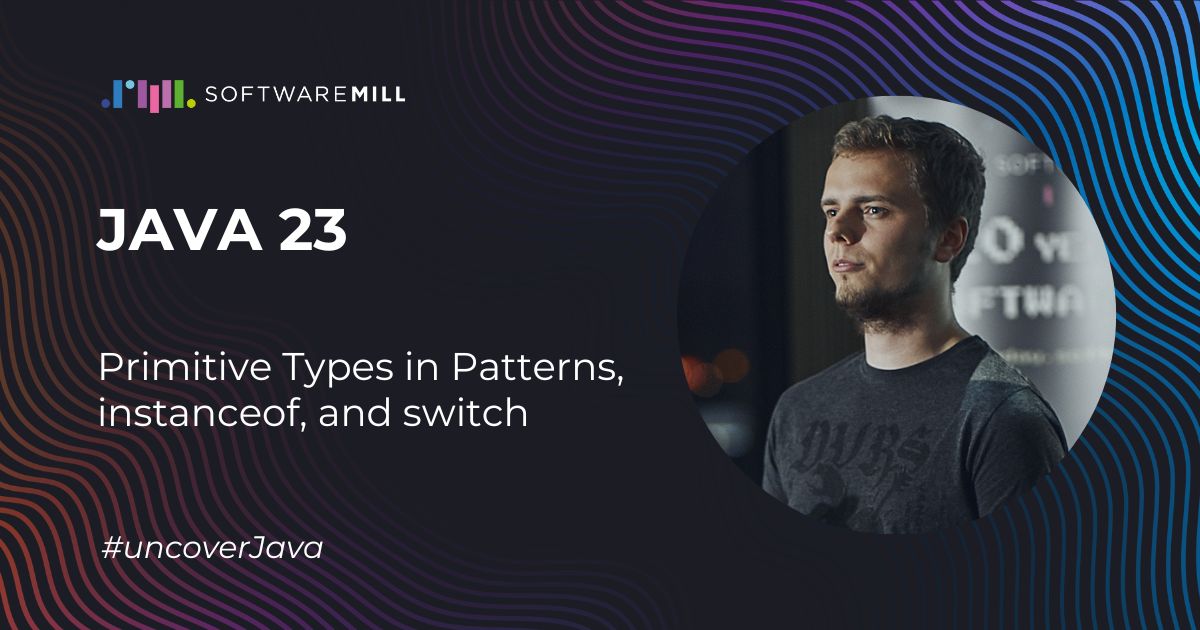 Primitive Types in Patterns, instanceof, and switch in Java 23 webp image