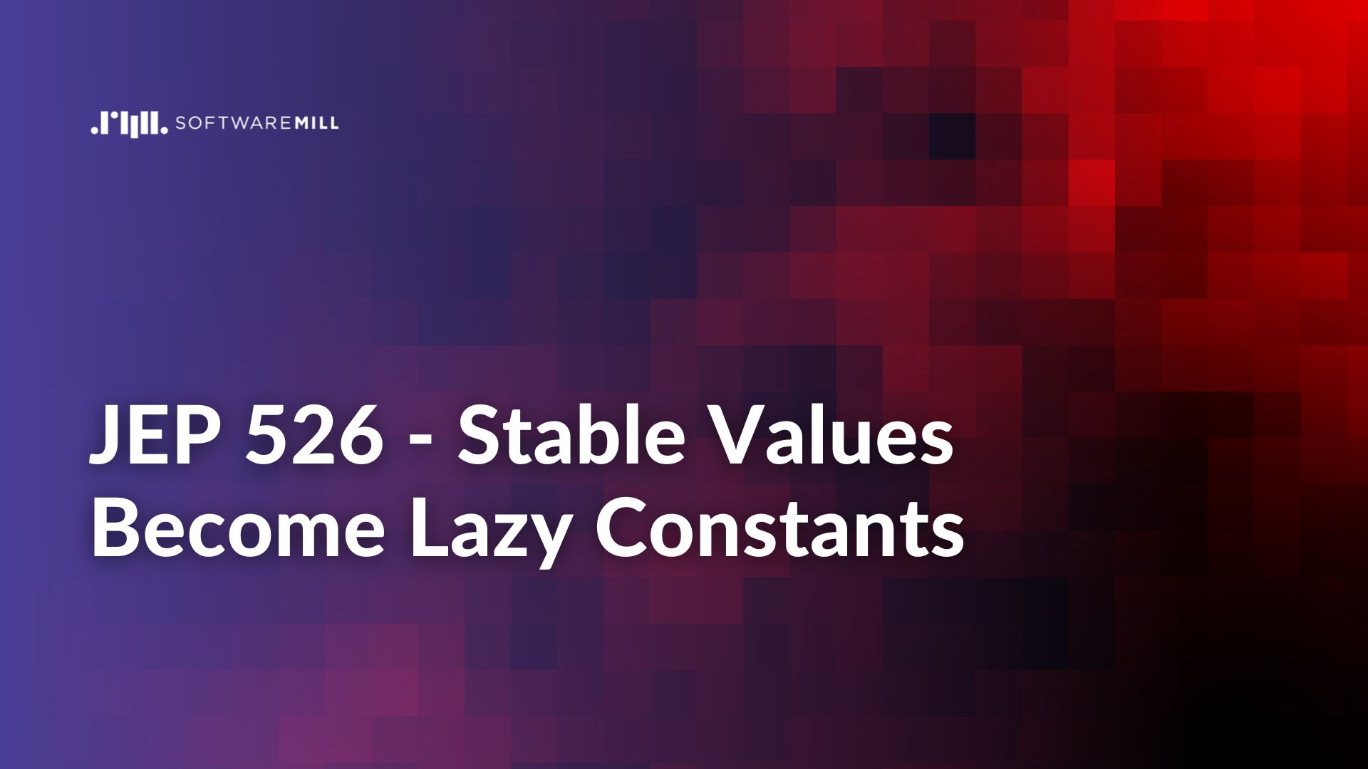 JEP 526 - Stable Values Become Lazy Constants featured image
