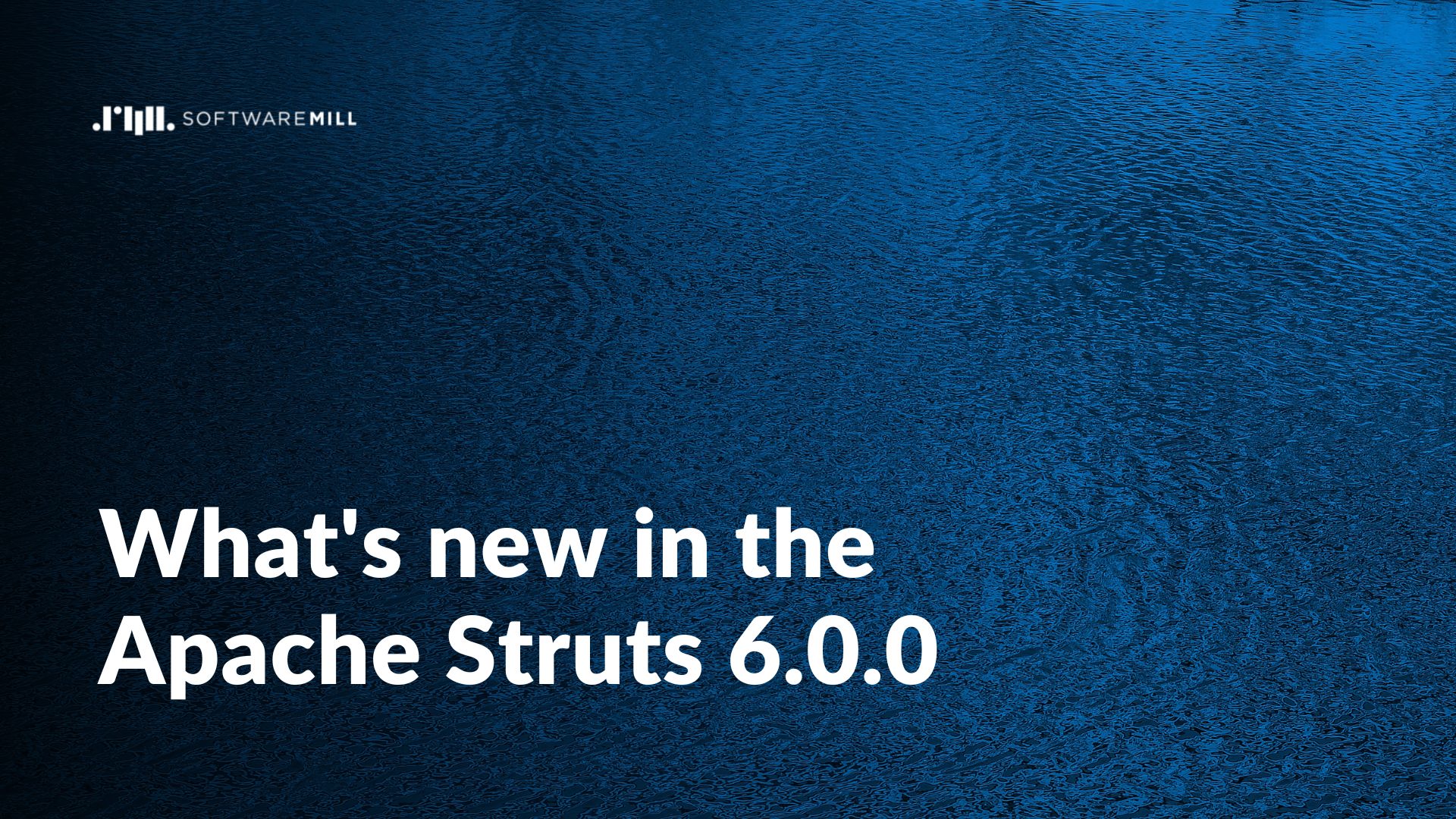 What's new in the Apache Struts 6.0.0 webp image